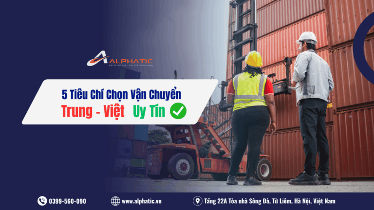 5 TIÊU CHÍ CHỌN ĐƠN VỊ VẬN CHUYỂN TRUNG – VIỆT CHÍNH NGẠCH UY TÍN