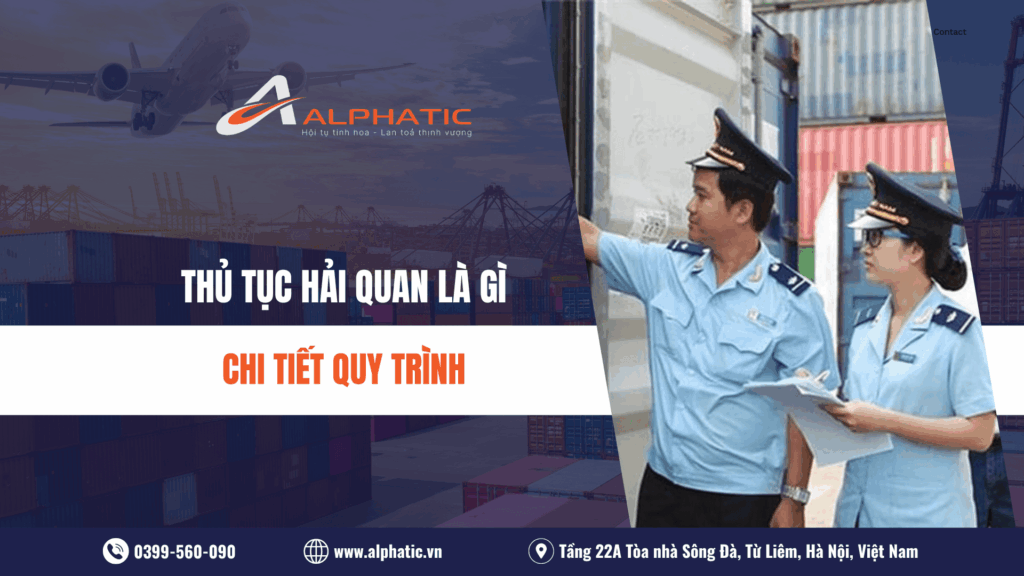 THỦ TỤC HẢI QUAN LÀ GÌ VÀ CHI TIẾT QUY TRÌNH LÀM THỦ TỤC HẢI QUAN