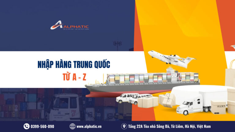Hướng dẫn nhập hàng Trung Quốc về Việt Nam từ A–Z cho người mới