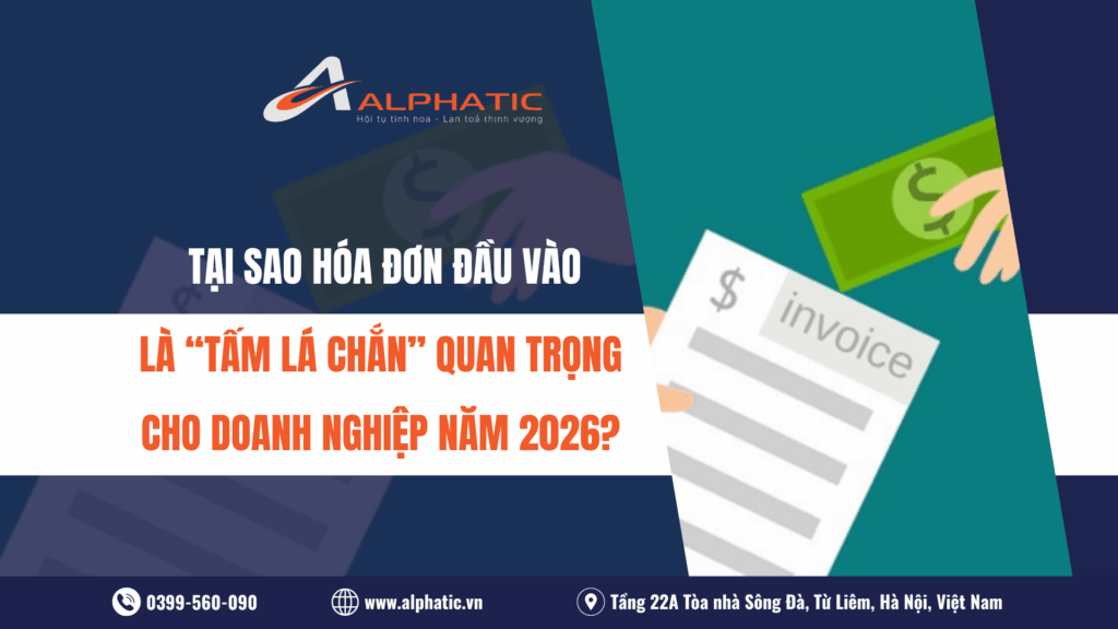 TẠI SAO HÓA ĐƠN ĐẦU VÀO LÀ “TẤM LÁ CHẮN” QUAN TRỌNG CHO DOANH NGHIỆP NĂM 2026