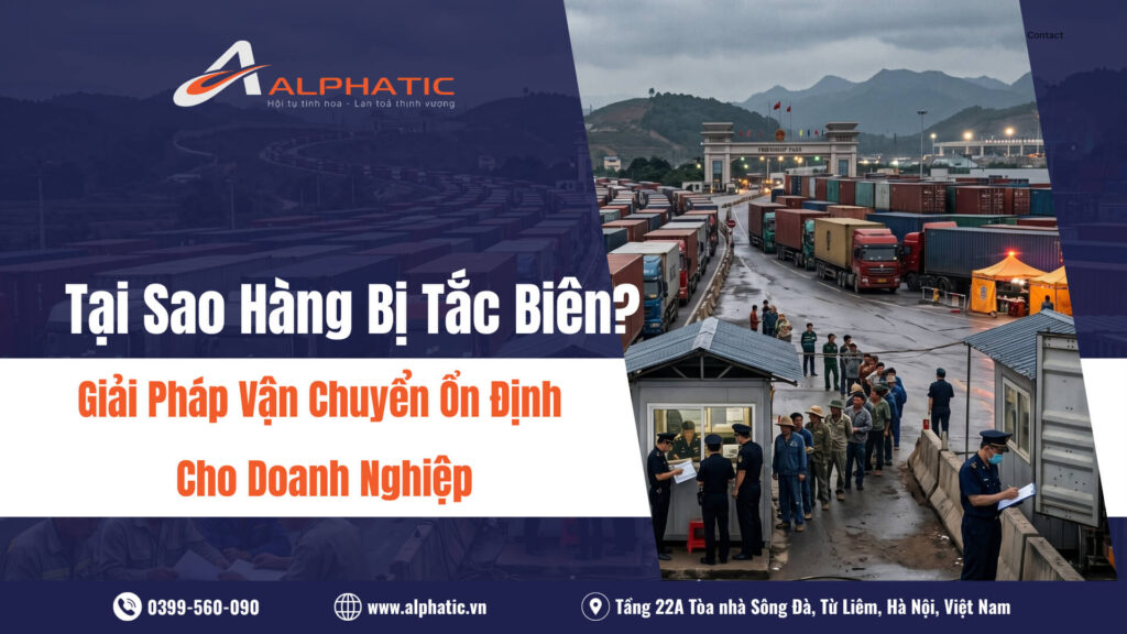 Tại Sao Hàng Bị Tắc Biên Giải Pháp Vận Chuyển Ổn Định Cho Doanh Nghiệp