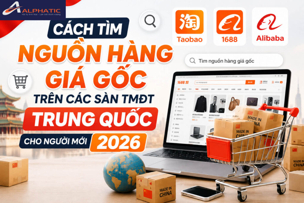 Cách Tìm Nguồn Hàng Giá Gốc Trên Các Sàn TMĐT Trung Quốc Cho Người Mới 2026