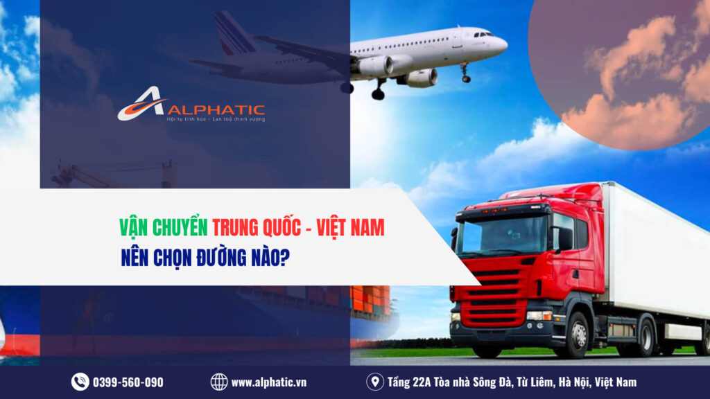 Hàng Trung Quốc Đi Đường Biển Hay Đường Bộ Sẽ Tiết Kiệm Hơn