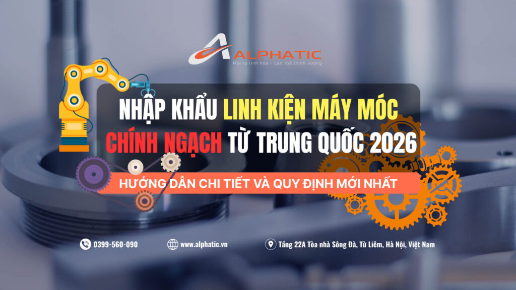 Nhập Khẩu Linh Kiện Máy Móc Chính Ngạch Từ Trung Quốc 2026 Hướng Dẫn Chi Tiết Và Quy Định Mới Nhất