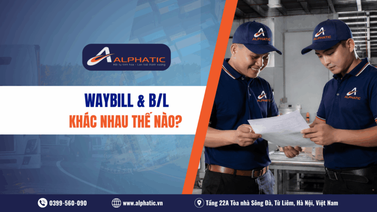 Phân biệt vận đơn đường bộ (Waybill) và vận đơn đường biển (BL) khi đi hàng chính ngạch.