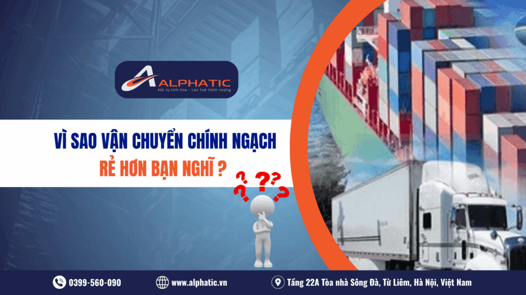 Tại sao phí vận chuyển chính ngạch lại rẻ hơn bạn tưởng So sánh thực tế 2026 từ Alphatic