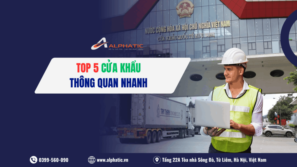 Top 5 cửa khẩu thông quan nhanh nhất tuyến Trung - Việt trong năm 2026.