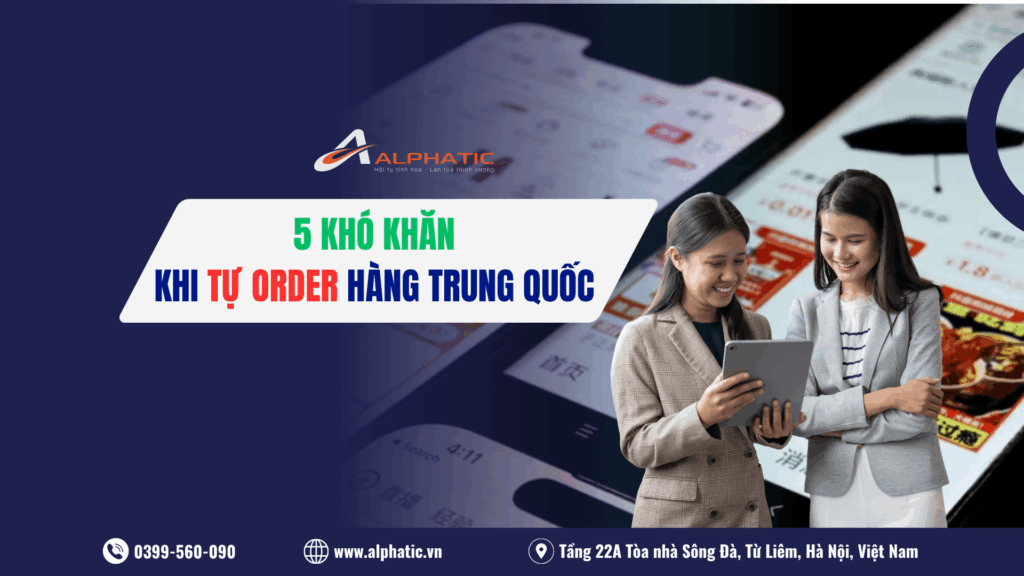 Tự Order Hàng Trung Quốc Không Qua Trung Gian và 5 Điều Khó Khăn Cần Biết 