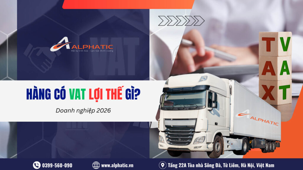 Vì Sao Hàng Chính Ngạch Có Hóa Đơn VAT Là Lợi Thế Lớn Cho Doanh Nghiệp 2026?