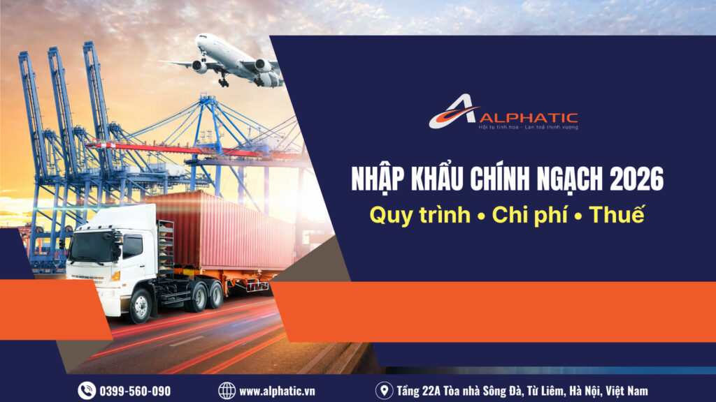 Nhập Hàng Trung Quốc Chính Ngạch 2026: Toàn Bộ Quy Trình, Chi Phí Và Thuế Mới Nhất