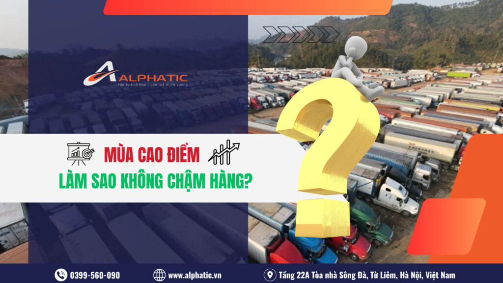 Vận Chuyển Hàng Trung Quốc Mùa Cao Điểm: Làm Sao Để Không Bị Chậm Hàng 2026?