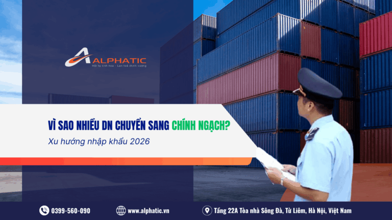 Vì Sao Nhiều Doanh Nghiệp Chuyển Sang Nhập Khẩu Chính Ngạch Trong Năm 2026?