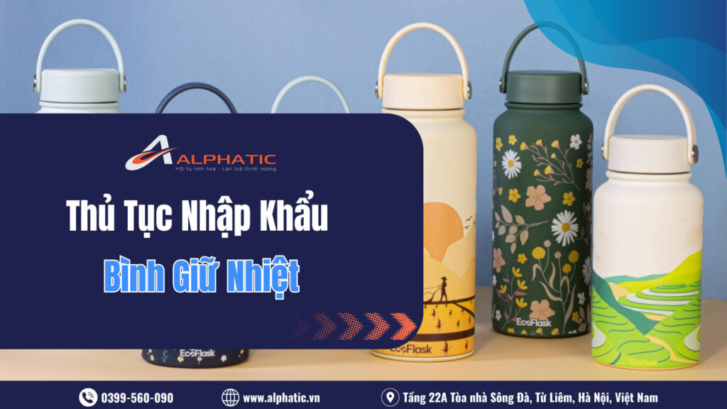 Thủ Tục Nhập Khẩu Bình Giữ Nhiệt 1 Thủ Tục Nhập Khẩu Bình Giữ Nhiệt