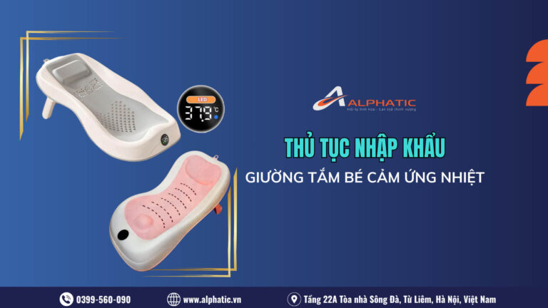 Thủ Tục Nhập Khẩu Giường Tắm Bé Cảm Ứng Nhiệt Mới Nhất Năm 2026
