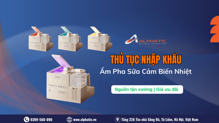 Thủ Tục Nhập Khẩu Ấm Pha Sữa Cảm Biến Nhiệt Mới Nhất Năm 2026