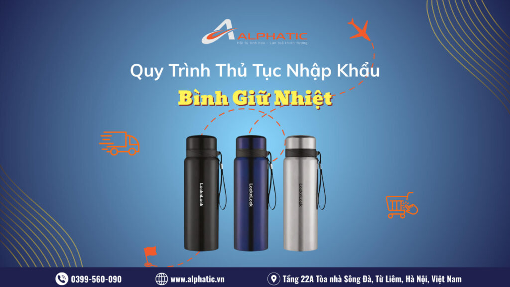 Thủ Tục Nhập Khẩu Bình Giữ Nhiệt 2 Quy Trình