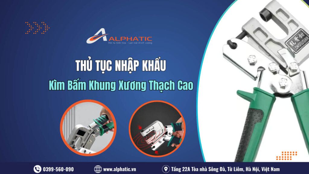 Thủ Tục Nhập Khẩu Kìm Bấm Khung Xương Thạch Cao: Hướng Dẫn Chi Tiết Từ A - Z