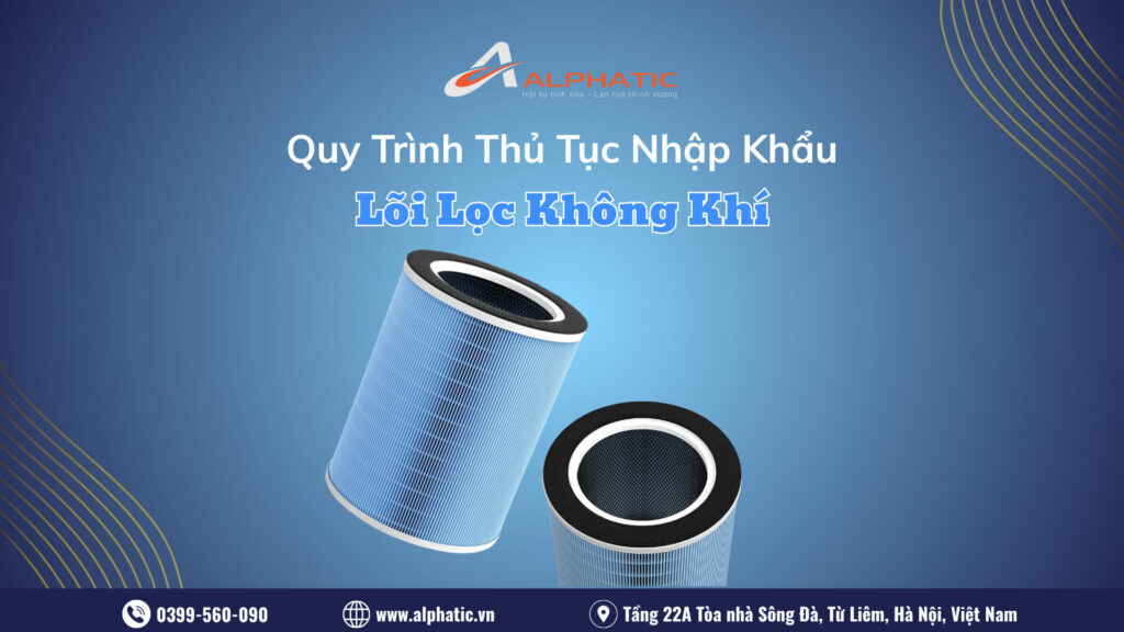 Quy Trình Các Bước Nhập Khẩu Lõi Lọc Không Khí