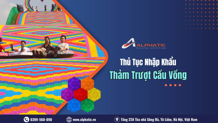Thủ Tục Nhập Khẩu Thảm Trượt Cầu Vồng Từ Trung Quốc Mới Nhất 2026