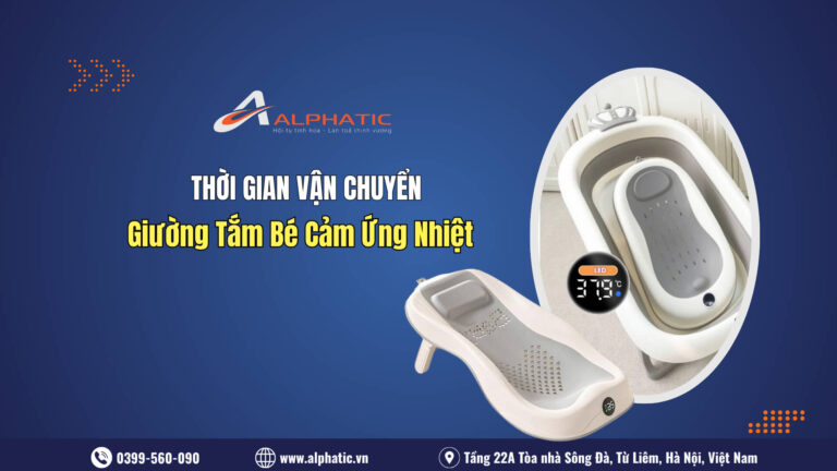Vận Chuyển Giường Tắm Bé Cảm Ứng Nhiệt Từ Trung Quốc Về Việt Nam Mất Bao Lâu?